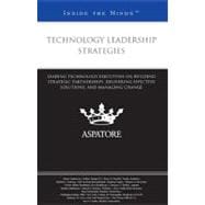 Technology Leadership Strategies : Leading Technology Executives on Building Strategic Partnerships, Delivering Effective Solutions, and Managing Change (Inside the Minds)