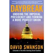 Daybreak Undoing the Imperial Presidency and Forming a More Perfect Union