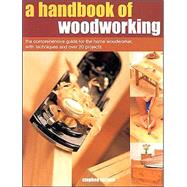 A Handbook of Woodworking: The Comprehensive Guide for the Home Woodworker, With Techniques and Over 20 Projects