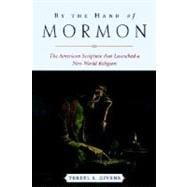 By the Hand of Mormon The American Scripture that Launched a New World Religion
