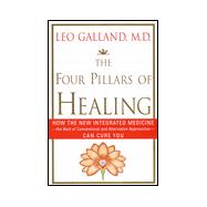 Four Pillars of Healing : How the New Integrated Medicine--The Best of Conventional and Alternative Approachs--Can Cure You