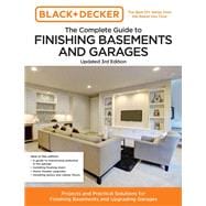 Black and Decker The Complete Guide to Finishing Basements and Garages Updated 3rd Edition Projects and Practical Solutions for Finishing Basements and Upgrading Garages