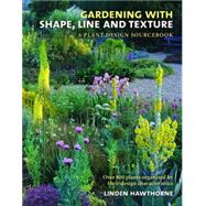 Gardening With Shape, Line, and Texture: A Plant Design Sourcebook