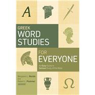 Greek Word Studies for Everyone An Easy Guide to Serious Study of the Bible