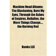 MacHine Head Albums : The Blackening, Burn My Eyes, Through the Ashes of Empires, Hellalive, the More Things Change... , the Burning Red