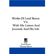 Works of Lord Byron V1: with His Letters and Journals and His Life