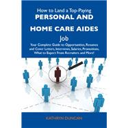 How to Land a Top-Paying Personal and Home Care Aides Job: Your Complete Guide to Opportunities, Resumes and Cover Letters, Interviews, Salaries, Promotions, What to Expect from Recruiters and More