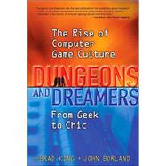 Dungeons and Dreamers : The Rise of Computer Game Culture from Geek to Chic