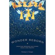 Wonder Reborn Creating Sermons on Hymns, Music, and Poetry
