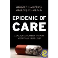 Epidemic of Care A Call for Safer, Better, and More Accountable Health Care