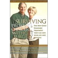 Surviving Prostate Cancer Without Surgery : The New Gold Standard Treatment That Can Save YOur Life and Lifestyle