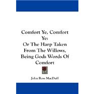 Comfort Ye, Comfort Ye : Or the Harp Taken from the Willows, Being Gods Words of Comfort