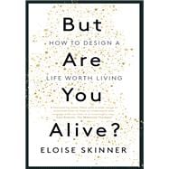 But Are you Alive? How to Design A Life Worth Living