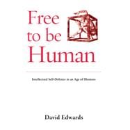 Free to be Human Intellectual Self-Defence in an Age of Illusions