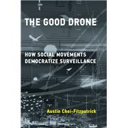 The Good Drone How Social Movements Democratize Surveillance