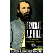 General A.P. Hill The Story of a Confederate Warrior