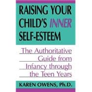 Raising Your Child's Inner Self-esteem The Authoritative Guide From Infancy Through The Teen Years