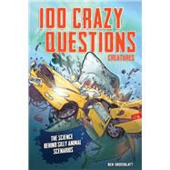 100 Crazy Questions: Creatures The Science Behind Silly Animal Scenarios