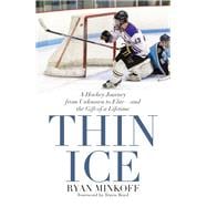 Thin Ice A Hockey Journey from Unknown to Elite--and the Gift of a Lifetime