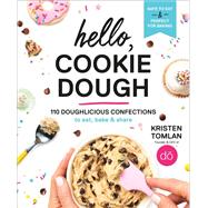 Hello, Cookie Dough 110 Doughlicious Confections to Eat, Bake & Share