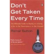 Don't Get Taken Every Time : The Ultimate Guide to Buying or Leasing a Car, in the Showroom or on the Internet