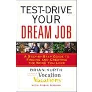 Test-Drive Your Dream Job A Step-by-Step Guide to Finding and Creating the Work You Love
