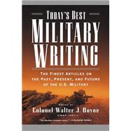 Today's Best Military Writing The Finest Articles on the Past, Present, and Future of the U.S. Military