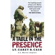 A Table in the Presence The Inspiring Account of How a U.S. Marine Battalion Experiences God's Grace Amid the Chaos of the War in Iraq