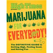 Marijuana for Everybody! The DEFINITIVE GUIDE to Getting High, Feeling Good, and Having Fun