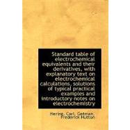 Standard Table of Electrochemical Equivalents and Their Derivatives, With Explanatory Text on Electrochemical Calculations, Solutions of Typical Practical Examples and Introductory Notes on Electrochemistry