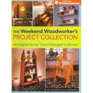 The Weekend Woodworker's Project Collection: 40 Projects for the Time-Challenged Craftsman
