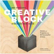 Creative Block Get Unstuck, Discover New Ideas. Advice & Projects from 50 Successful Artists