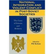 National Integration and Violent Conflict in Post-Soviet Societies The Cases of Estonia and Moldova