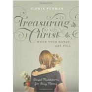 Treasuring Christ When Your Hands Are Full: Gospel Meditations for Busy Moms