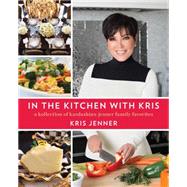 In the Kitchen with Kris A Kollection of Kardashian-Jenner Family Favorites