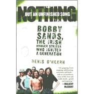 Nothing But an Unfinished Song The Life and Times of Bobby Sands