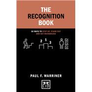 The Recognition Book 50 Ways to Step Up, Stand Out and Get Recognized