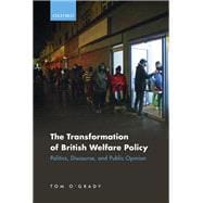 The Transformation of British Welfare Policy Politics, Discourse, and Public Opinion