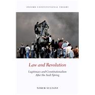 Law and Revolution Legitimacy and Constitutionalism after the Arab Spring