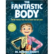 The Fantastic Body What Makes You Tick & How You Get Sick