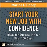 Start Your New Job with Confidence: Ideas for Success in Your First 100 Days