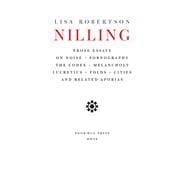 Nilling Prose Essays on Noise, Pornography, The Codex, Melancholy, Lucretiun, Folds, Cities and Related Aporias