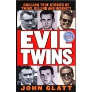 Evil Twins : Chilling True Stories of Twins, Killing and Insanity