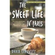 The Sweet Life in Paris Delicious Adventures in the World's Most Glorious - and Perplexing - City