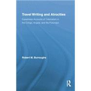 Travel Writing and Atrocities: Eyewitness Accounts of Colonialism in the Congo, Angola, and the Putumayo