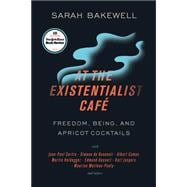 At the Existentialist Café Freedom, Being, and Apricot Cocktails with Jean-Paul Sartre, Simone de Beauvoir, Albert Camus, Martin Heidegger, Maurice Merleau-Ponty and Others
