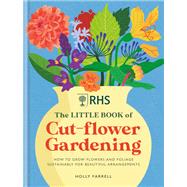 RHS The Little Book of Cut-Flower Gardening How to grow flowers and foliage sustainably for beautiful arrangements