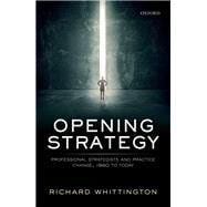 Opening Strategy Professional Strategists and Practice Change, 1960 to Today