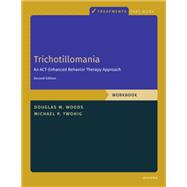 Trichotillomania: Workbook An ACT-Enhanced Behavior Therapy Approach, Workbook - Second Edition
