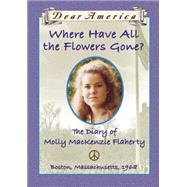 Dear America Where Have All The Flowers Gone? The Diary Of Molly Mackenzie Flaherty